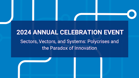 Annual Celebration Event: Sectors, Vectors, and Systems: Polycrises and the Paradox of Innovation